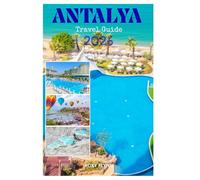 ANTALYA travel guide 2026: Essentials to Planning your Trip, Accommodation, Peak Adventures and Top Attractions for First-Timers For a Perfect Vacation