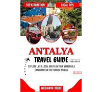 ANTALYA TRAVEL GUIDE: Explore Like A Local And Plan Your Memorable Experience In The Turkish Riviera.