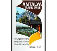 ANTALYA TRAVEL GUIDE: Your Companion To Antalya’s Beauty, Culture, And Outdoor Wonders With A Detailed Map