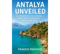Antalya Unveiled: Your Guide to History, Beaches, Cuisine, Nature, and Adventure on Turkey’s Turquoise Coast