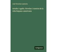 Antaño i ogaño. Novelas i cuentos de la vida hispano-americana