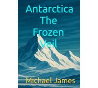 Antarctica The Frozen Veil