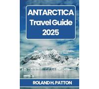 ANTARCTICA TRAVEL GUIDE 2025: Exploring the White Continent’s Wildlife, Cruises and Adventure Tours