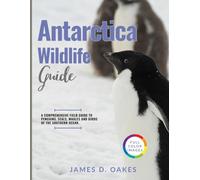 Antarctica Wildlife Guide: A Comprehensive Field Guide to Penguins, Seals, Whales, and Birds of the Southern Ocean.