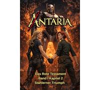 ANTARIA: Das Rote Testament - Band I - Kapitel 2: Stahlerner Triumph