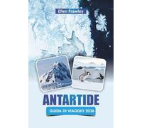 ANTARTIDE GUIDA DI VIAGGIO 2026: Scopri paesaggi panoramici, incontri con la fauna selvatica, crociere sui ghiacciai e consigli di viaggio essenziali per visitare il continente bianco
