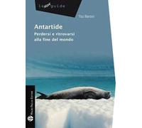 Antartide. Perdersi e ritrovarsi alla fine del mondo