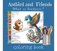 Antbird and Friends: What is kindness?: A Christian coloring book about rainforest creatures, 8.5x8.5 softcover matte finish, 150 pages with 70+ ... kindness, love, and Bible values for all ages