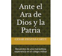 Ante el Ara de Dios y la Patria: Recuerdos de una maravillosa experiencia en el colegio militar