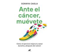 Ante el cáncer, muévete/ In the Face of Cancer, Move: Como el ejercicio mejora tu salud durante y despues del cancer