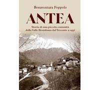 Antea. Storia di una piccola comunità della Valle Brembana dal Trecento a oggi