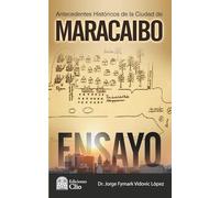 ANTECEDENTES HISTÓRICOS DE LA CIUDAD DE MARACAIBO 1529-1574: Ensayo