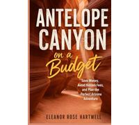 Antelope Canyon on a Budget: Save Money, Avoid Hidden Fees, and Plan the Perfect Arizona Adventure