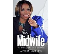 Antenia Simmons The Midwife, The Birthing of a Seed of Greatness (Tascabile)