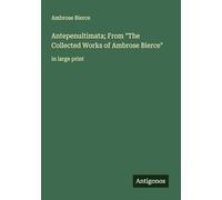 Antepenultimata; From "The Collected Works of Ambrose Bierce": in large print