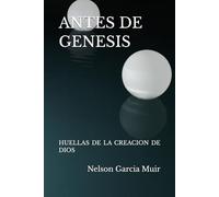 ANTES DE GENESIS: HUELLAS DE LA CREACION DE DIOS: 1
