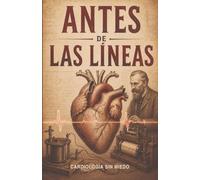 Antes de las líneas: La curiosa historia de cómo aprendimos a escuchar la electricidad del corazón