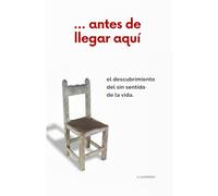 ... antes de llegar aquí.: El descubrimiento del sin sentido de la vida.
