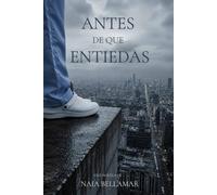 Antes de que entiendas: Una novela sobre el silencio, la perdida y la ausencia.