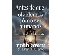 ANTES DE QUE OLVIDEMOS CÓMO SER HUMANOS: Un libro sobre el devenir
