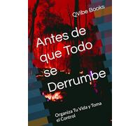 Antes de que Todo se Derrumbe: Organiza Tu Vida y Toma el Control