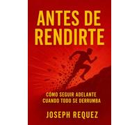 Antes de rendirte: Cómo seguir adelante cuando todo se derrumba