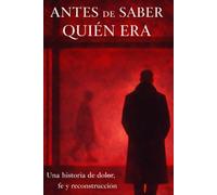 ANTES DE SABER QUIÉN ERA: Una historia de dolor, fe y reconstrucción