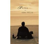 Antes de Ser Feliz: Un Viaje hacia lo Esencial