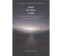 Antes de volver a amar: Autoestima, relaciones y reconstrucción emocional para hombres