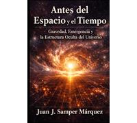 ANTES DEL ESPACIO Y DEL TIEMPO: GRAVEDAD, EMERGENCIA Y LA ESTRUCTURA OCULTA DEL UNIVERSO