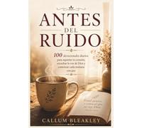ANTES DEL RUIDO: 100 devocionales diarios para aquietar tu corazón, escuchar la voz de Dios y comenzar cada mañana con paz