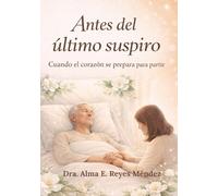 ANTES DEL ULTIMO SUSPIRO: CUANDO EL CORAZON SE PREPARA PARA PARTIR