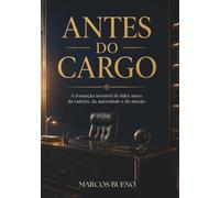 Antes do Cargo: A formação invisível do líder antes da cadeira, da autoridade e da missão