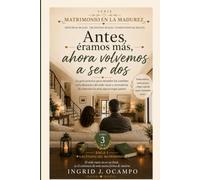 Antes éramos más y ahora volvemos a ser dos: Guía práctica para entender los cambios de la dinámica del nido vacío y reconstruir la conexión en esta nueva etapa juntos.