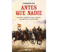 ANTES QUE NADIE: Aventuras Insolitas de Unos Espanoles Que Quisieron Ser Demasiado