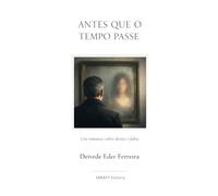 Antes que o Tempo Passe: Um romance sobre desejo e falta: 7