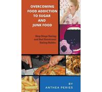 Anthea Peries Overcoming Food Addiction to Sugar, Junk Food. Stop Bi (Tascabile)
