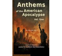 Anthems of the American Apocalypse vol. one: Poems for Recitation and Resuscitation: 1