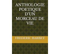 ANTHOLOGIE POETIQUE D'UN MORCEAU DE VIE