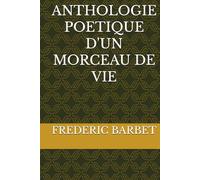 ANTHOLOGIE POETIQUE D'UN MORCEAU DE VIE