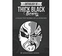 Anthology Of Thick Black Theory: Collected Works Of Li Zongwu