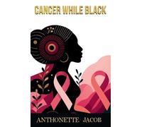 Anthonette Jacob Cancer While Black (Copertina rigida)