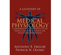 Anthony B Ebeigbe Patrick N Olomu A Glossary of Medical Physiology (Tascabile)