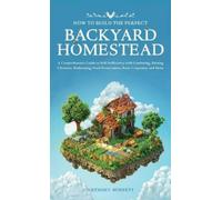 Anthony Bennett How to Build the Perfect Backyard Homestead (Copertina rigida)