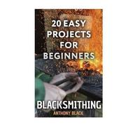 Anthony Black Blacksmithing (Tascabile) DIY Blacksmith