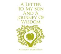 Anthony Bodenstein A Letter to My Son & A Journey of Wisdom (Copertina rigida)