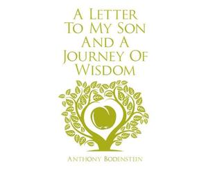 Anthony Bodenstein A Letter to My Son & A Journey of Wisdom (Copertina rigida)