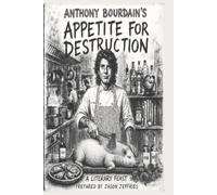 Anthony Bourdain's Appetite For Destruction: A Literary Feast By Jason Jeffries