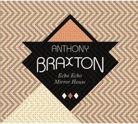 Anthony Braxton - Echo Echo Mirror House by Anthony Braxton (2013-05-04)
