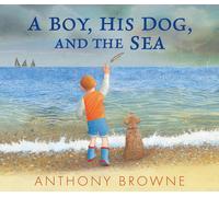 Anthony Browne A Boy, His Dog, and the Sea (Copertina rigida)